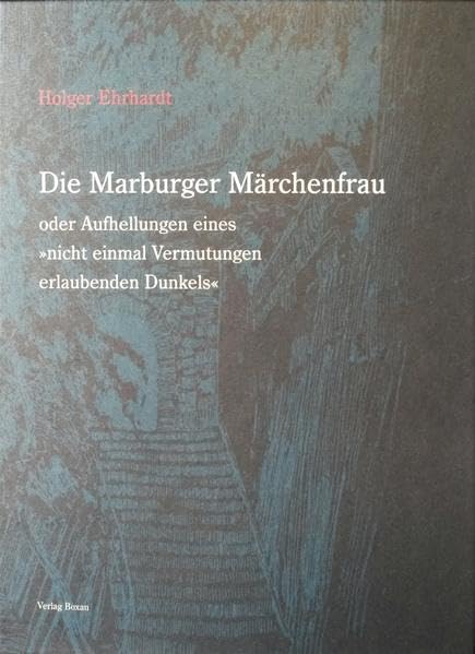 Die Marburger Märchenfrau: oder Aufhellungen eines "nicht einmal Vermutungen erlaubenden Dunkels": oder Aufhellungen eines "nicht einmal Vermutungen erlaubenden Dunkels" Books