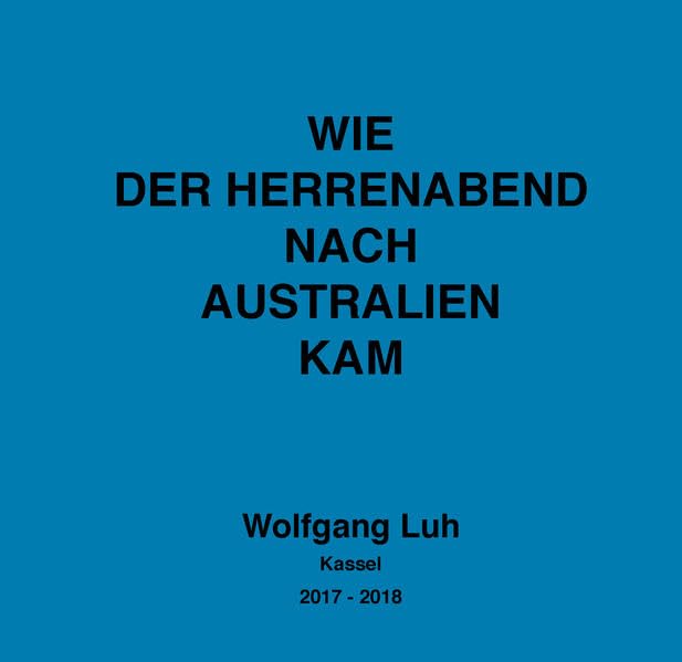 Wie der Herrenabend nach Australien kam: Die wundersame Reise des Dr. Andreas Hund zwischen den Jahren und hinter den Horizont Fiction
