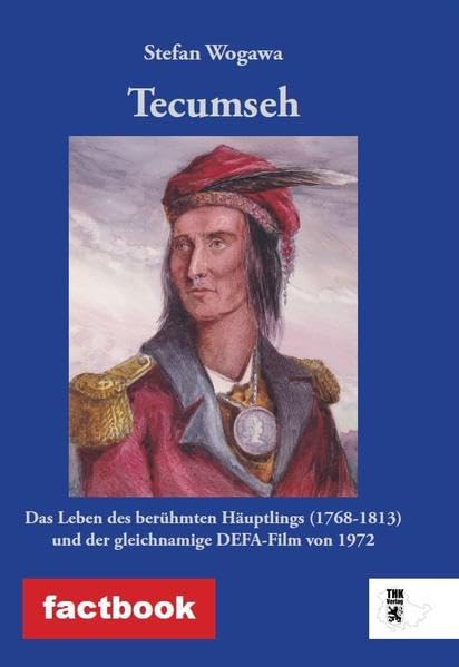 Tecumseh: Das Leben des berühmten Häuptlings (1768-1813) und der gleichnamige DEFA-Film von 1972 (factbook) Politics & History