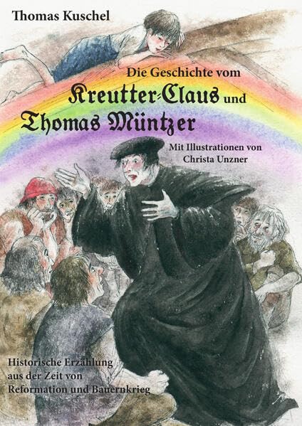 Die Geschichte vom Kreutter-Claus und Thomas Müntzer: Historische Erzählung aus der Zeit von Reformation und Bauernkrieg Historical Fiction