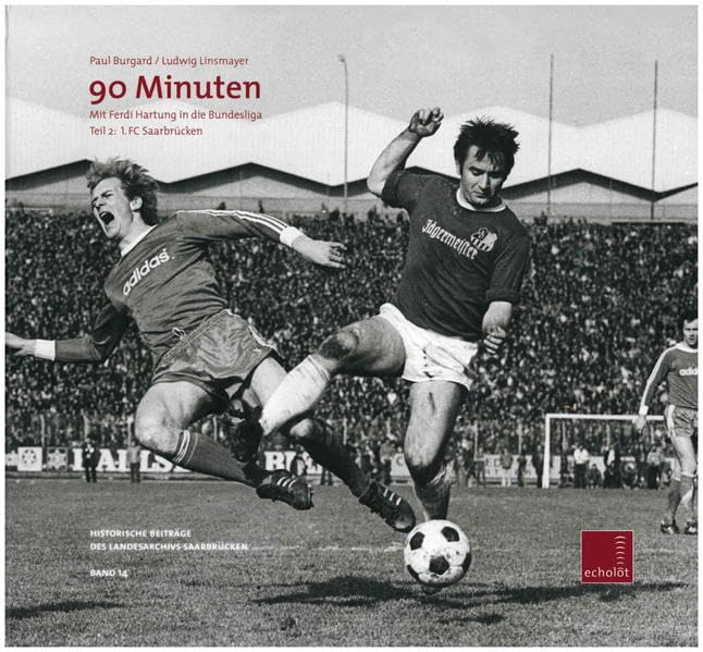 90 Minuten: Mit Ferdi Hartung in die Bundesliga. Teil 2: 1. FC Saarbrücken (Echolot. Historische Beiträge des Landesarchivs Saarbrücken) Natural Sciences