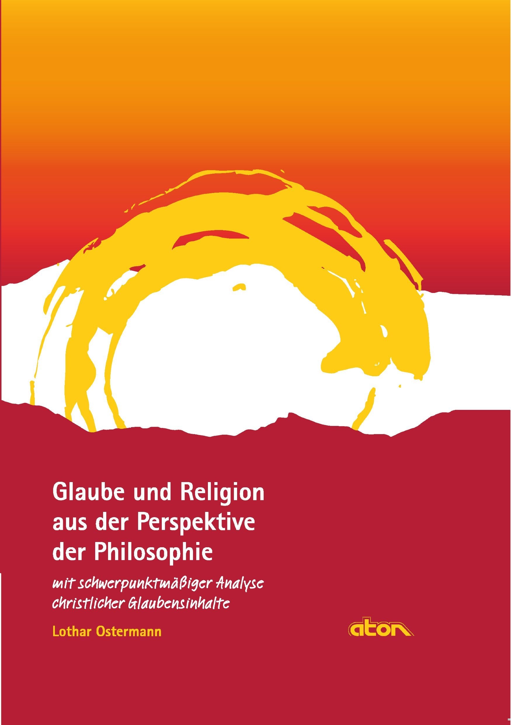 Glaube und Religion aus der Perspektive der Philosophie: mit schwerpunktmäßiger Analyse christlicher Glaubensinhalte Religion & Esotericism