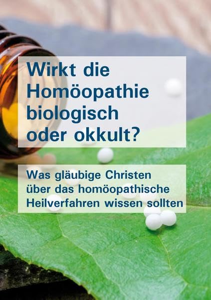 Wirkt die Homöopathie biologisch oder okkult?: Was gläubige Christen über das homöopathische Heilverfahren wissen sollten Health, Nutrition & Fitness