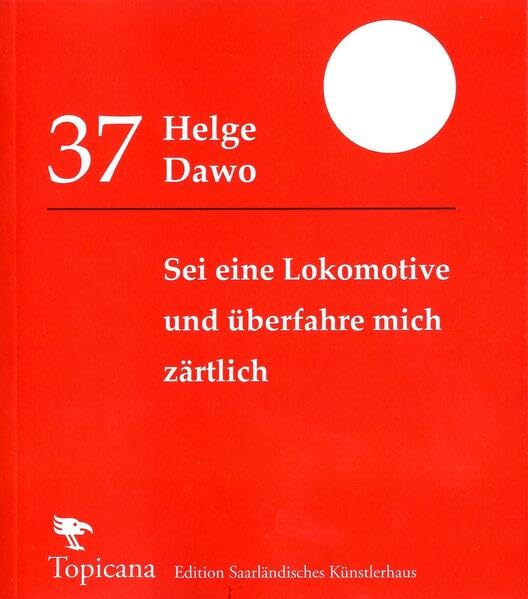 Sei eine Lokomotive und überfahre mich zärtlich: Helge Dawo (Topicana) Contemporary literature