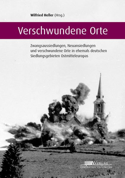 Verschwundene Orte: Zwangsaussiedlungen, Neuansiedlungen und verschwundene Orte in ehemals deutschen Siedlungsgebieten Ostmitteleuropas German history