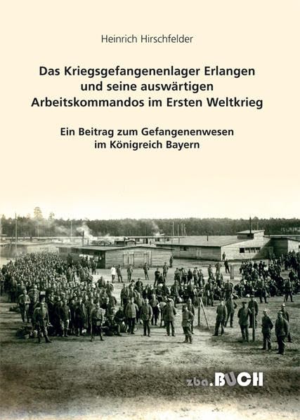Das Kriegsgefangenenlager Erlangen und seine auswärtigen Arbeitskommandos im Ersten Weltkrieg: Ein Beitrag zum Gefangenenwesen im Königreich Bayern (zeitgeschichtliche reihe) Natural Sciences