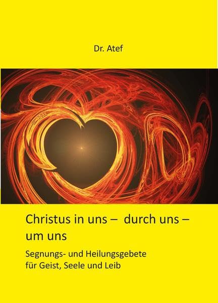 Christus in uns - durch uns - um uns: Heilungs - und Segnungsgebete für Geist, Seele und Leib Religion & Esotericism