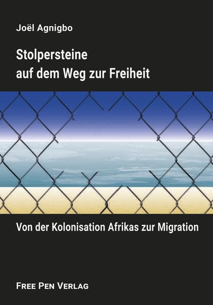 Stolpersteine auf dem Weg zur Freiheit: Von der Kolonisation Afrikas zur Migration Politics & History