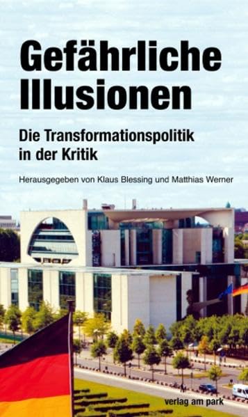 Gefährliche Illusionen: Die Transformationspolitik in der Kritik (Verlag am Park) Social Sciences