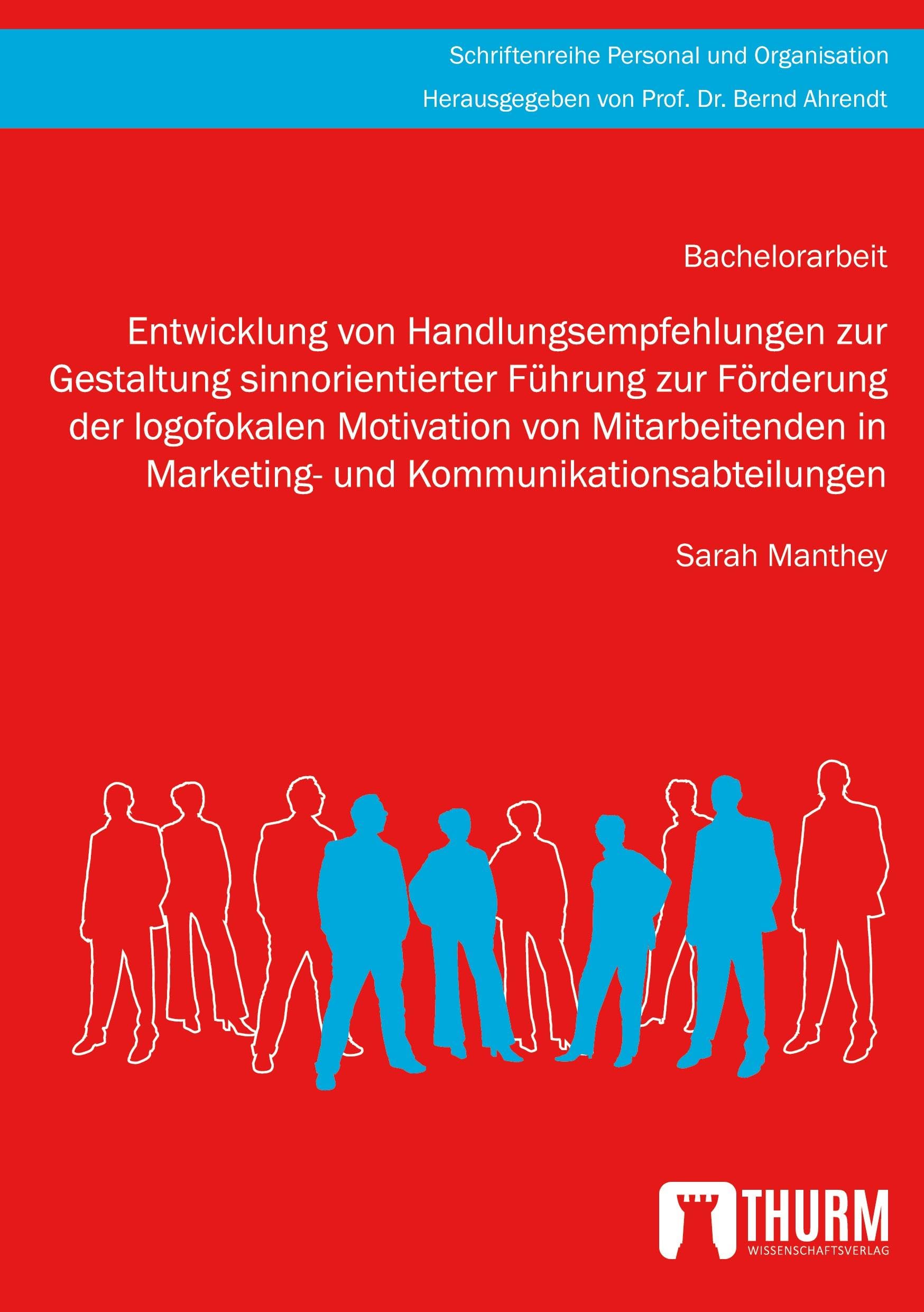 Entwicklung von Handlungsempfehlungen zur Gestaltung sinnorientierter Führung zur Förderung der logofokalen Motivation von Mitarbeitenden in Marketing- und Kommunikationsabteilungen Law