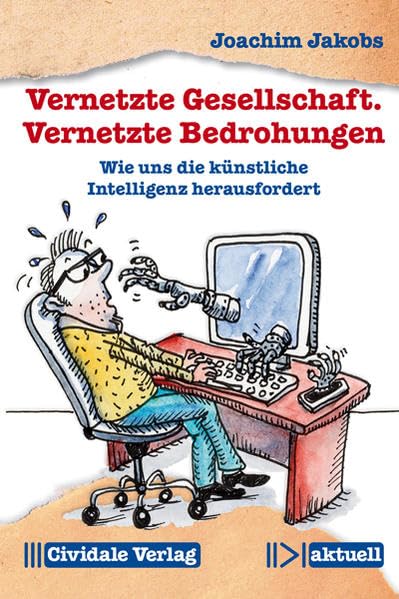 Vernetzte Gesellschaft. Vernetzte Bedrohungen: Wie uns die künstliche Intelligenz herausfordert (Cividale aktuell) Computer Science