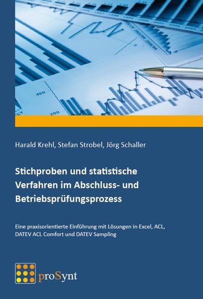Stichproben und statistische Verfahren im Abschluss- und Betriebsprüfungsprozess: Eine praxisorientierte Einführung mit Lösungen in Excel, ACL, DATEV ACL Comfort und DATEV Sampling Law