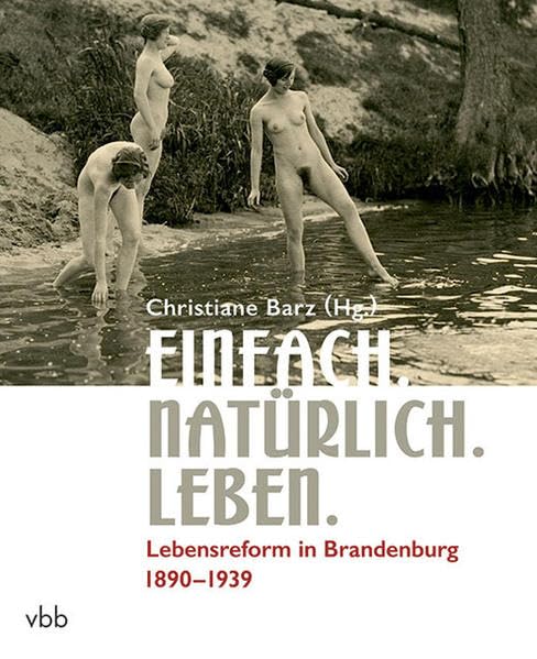 Einfach. Natürlich. Leben.: Lebensreform in Brandenburg 1890–1939 Politics & History