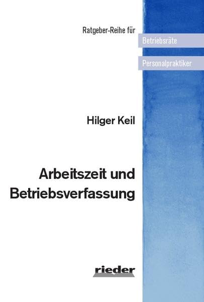 Arbeitszeit und Betriebsverfassung (Ratgeber-Reihe für Betriebsräte und Personalpraktiker) Law