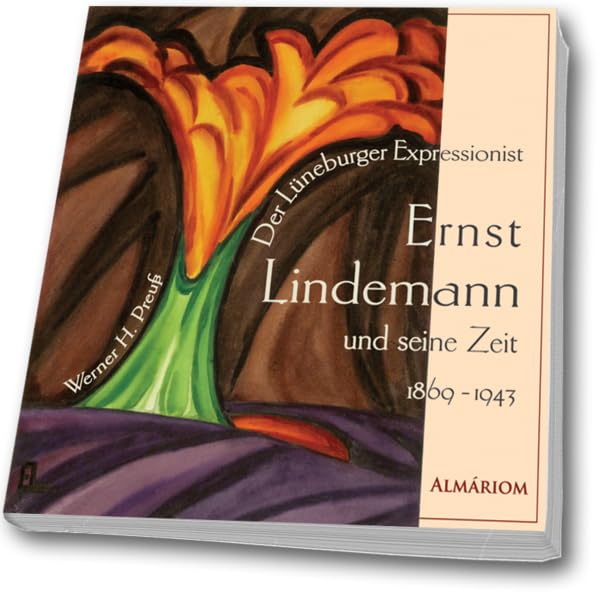Der Lüneburger Expressionist Ernst Lindemann: und seine Zeit 1869 - 1943 Art & Literature