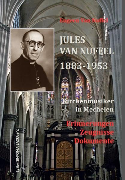 Jules Van Nuffel 1883-1953, Kirchenmusiker in Mechelen: Erinnerungen, Zeugnisse, Dokumente Arts & Music