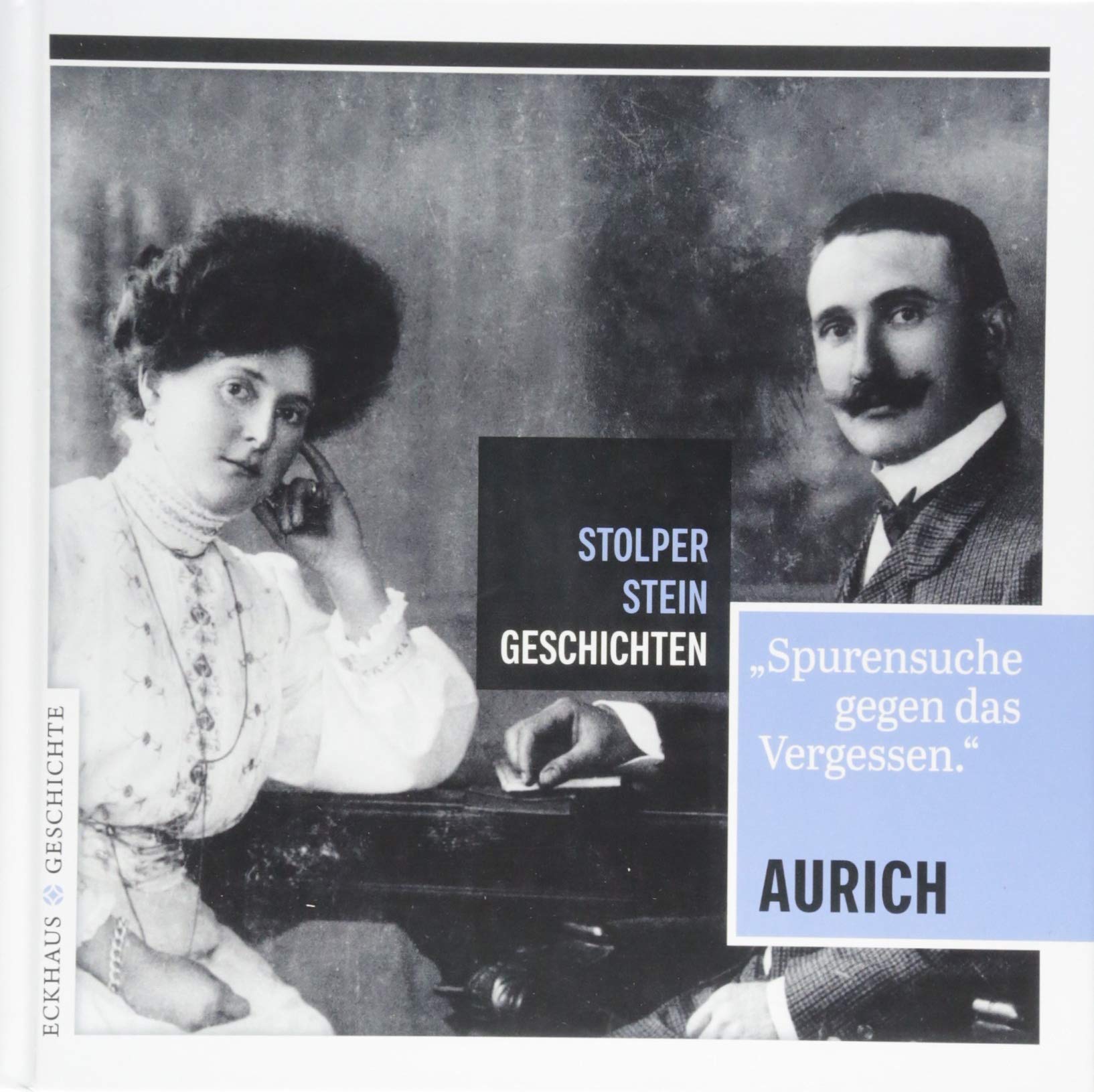 Stolperstein-Geschichten Aurich: Spurensuche gegen das Vergessen (Eckhaus Geschichte: Stolpersteingeschichten) Politics & Society