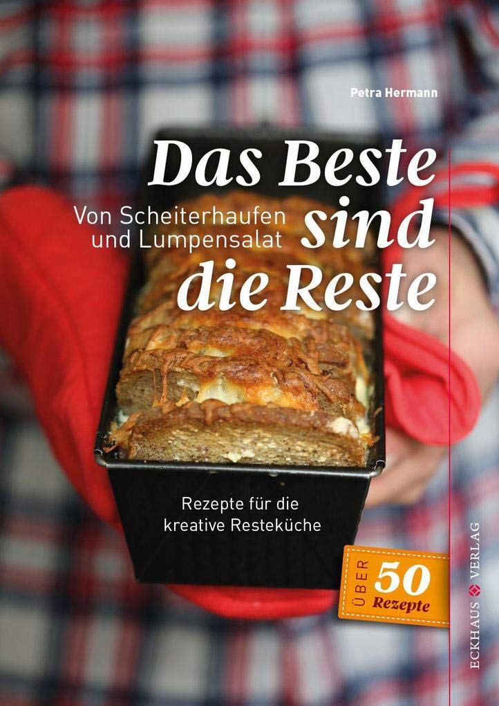 Das Beste sind die Reste: Von Scheiterhaufen und Lumpensalat (Eckhaus Genuss) Leisure, Home & Garden