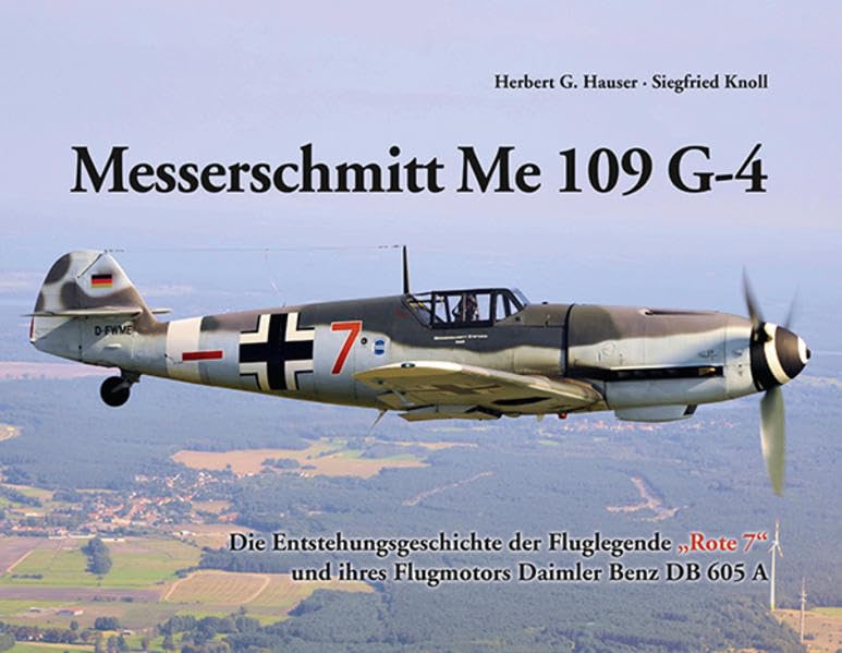 Messerschmitt Me 109 G-4: Die Entstehungsgeschichte der Fluglegende "Rote 7" und ihres Flugmotors Daimler Benz DB 605 A Business & Technology