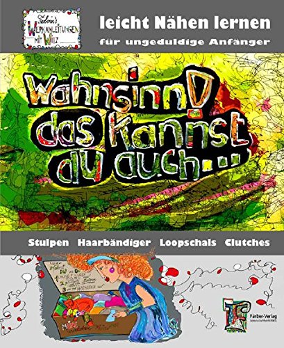 Wahnsinn! Das kannst du auch ... leicht nähen lernen: Werkanleitungen mit Witz: Schals, Stirnbänder, Stulpen, Krimskramstaschen und mehr ... (Edition Unkengold) Books