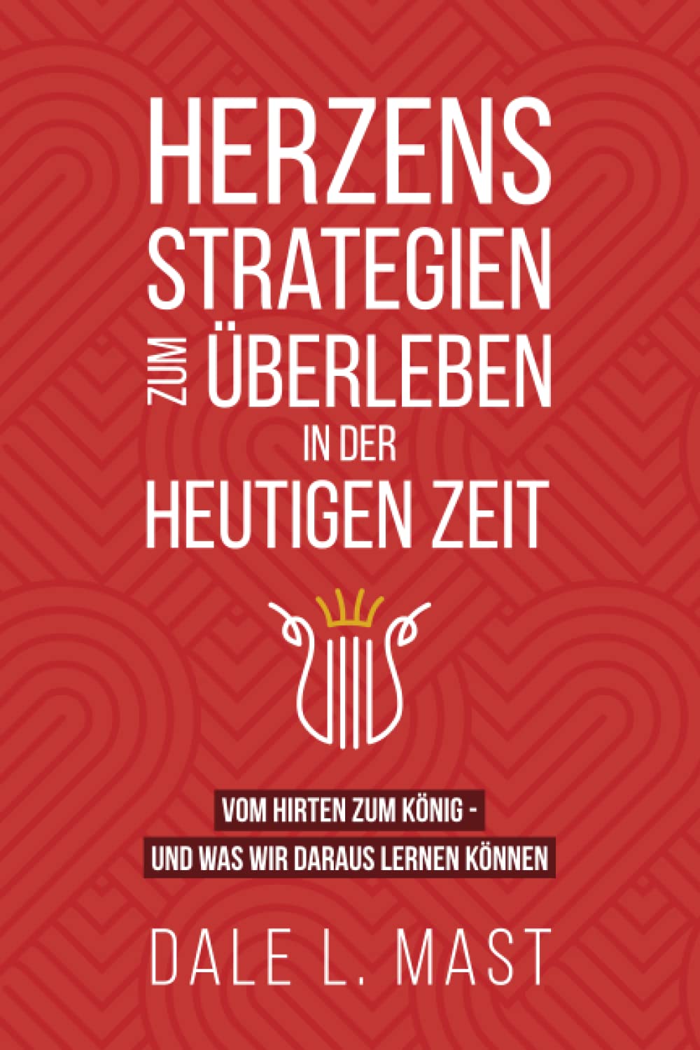 Herzensstrategien zum Überleben in der heutigen Zeit: VOM HIRTEN ZUM KÖNIG - UND WAS WIR DARAUS LERNEN KÖNNEN Religion & Esotericism