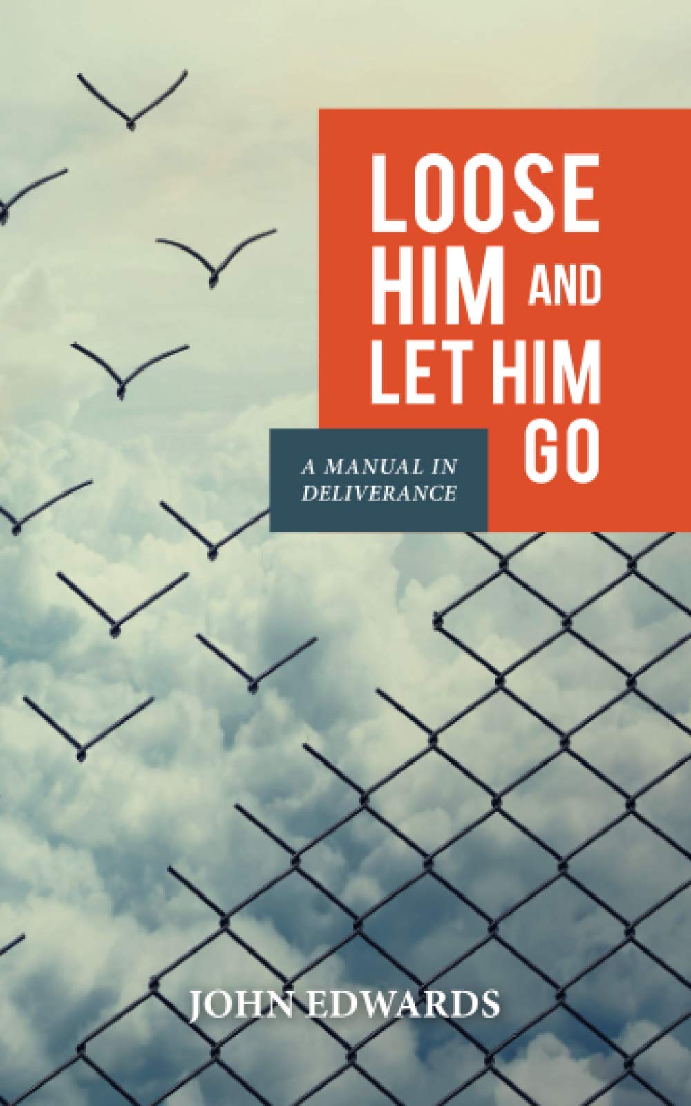 Loose Him and Let Him Go: A Manual in Deliverance Religion & Esotericism