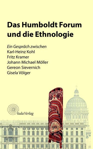 Das Humboldt Forum und die Ethnologie: Ein Gespräch zwischen Karl-Heinz Kohl, Fritz Kramer, Johann Michael Möller, Gereon Sievernich, Gisela Völger (Der ethnologische Blick) Law