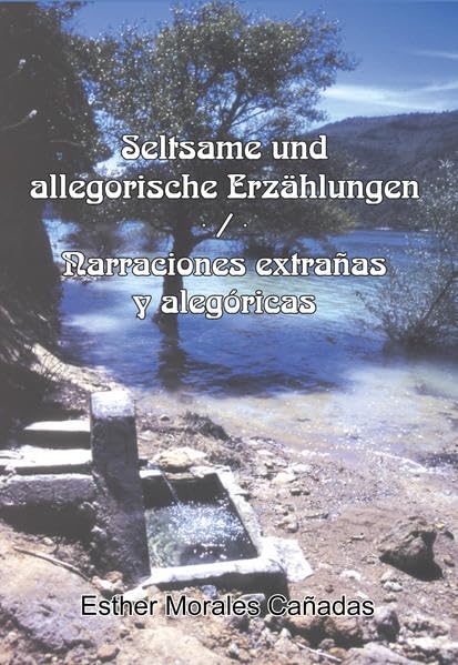 Seltsame und allegorische Erzählungen/ Narraciones extrañas y alegóricas: Version auf Deutsch im ersten Teil Versión en español en la segunda parte Contemporary literature
