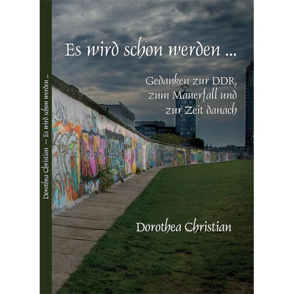 Es wird schon werden: Gedanken zur DDR, zum Mauerfall und zur Zeit danach Social Sciences Books