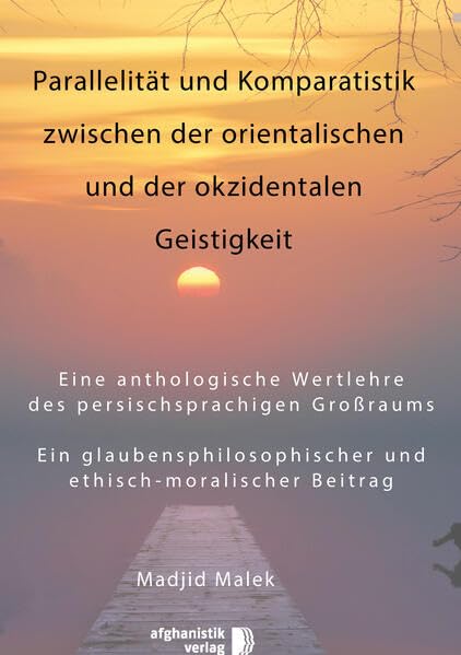 Parallelität und Komparatistik zwischen der orientalischen und der okzidentalen Geistigkeit: Eine anthologische Wertlehre des persischsprachigen ... und ethisch-moralischer Beitrag Books