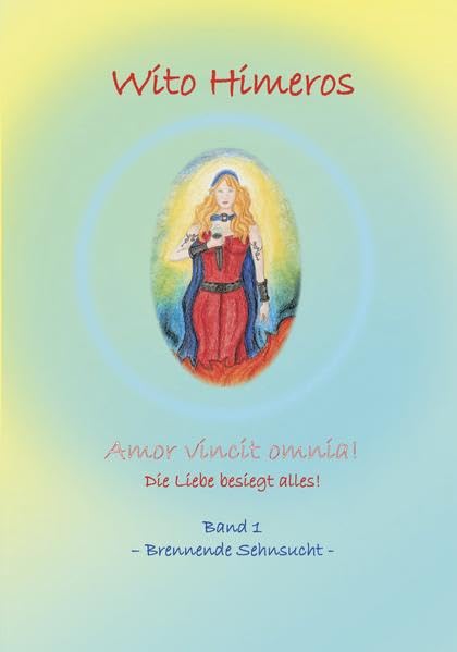 Amor vincit omnia ! - Die Liebe besiegt alles!: Band 1 - Brennende Sehnsucht - Historical Fiction