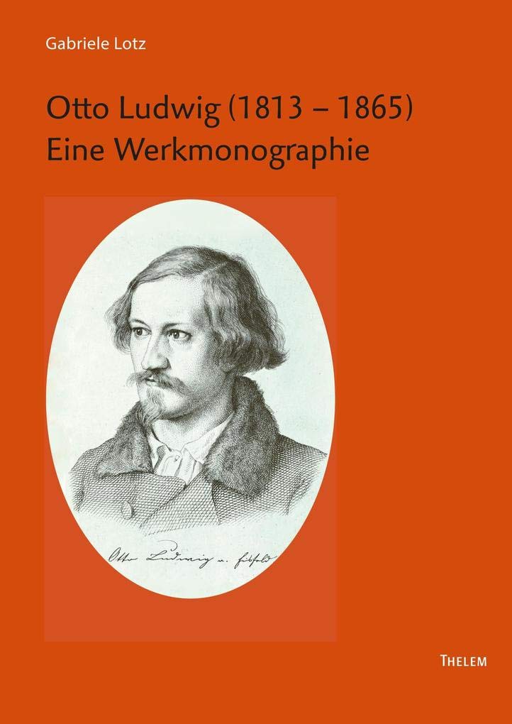 Otto Ludwig (1813 – 1865): Eine Werkmonographie (Arbeiten zur Neueren deutschen Literatur) Drama