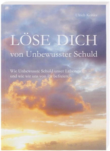 "Löse Dich von Unbewusster Schuld": "Wie Unbewusste Schuld unser Leben prägt und wie wir uns von ihr befreien." book