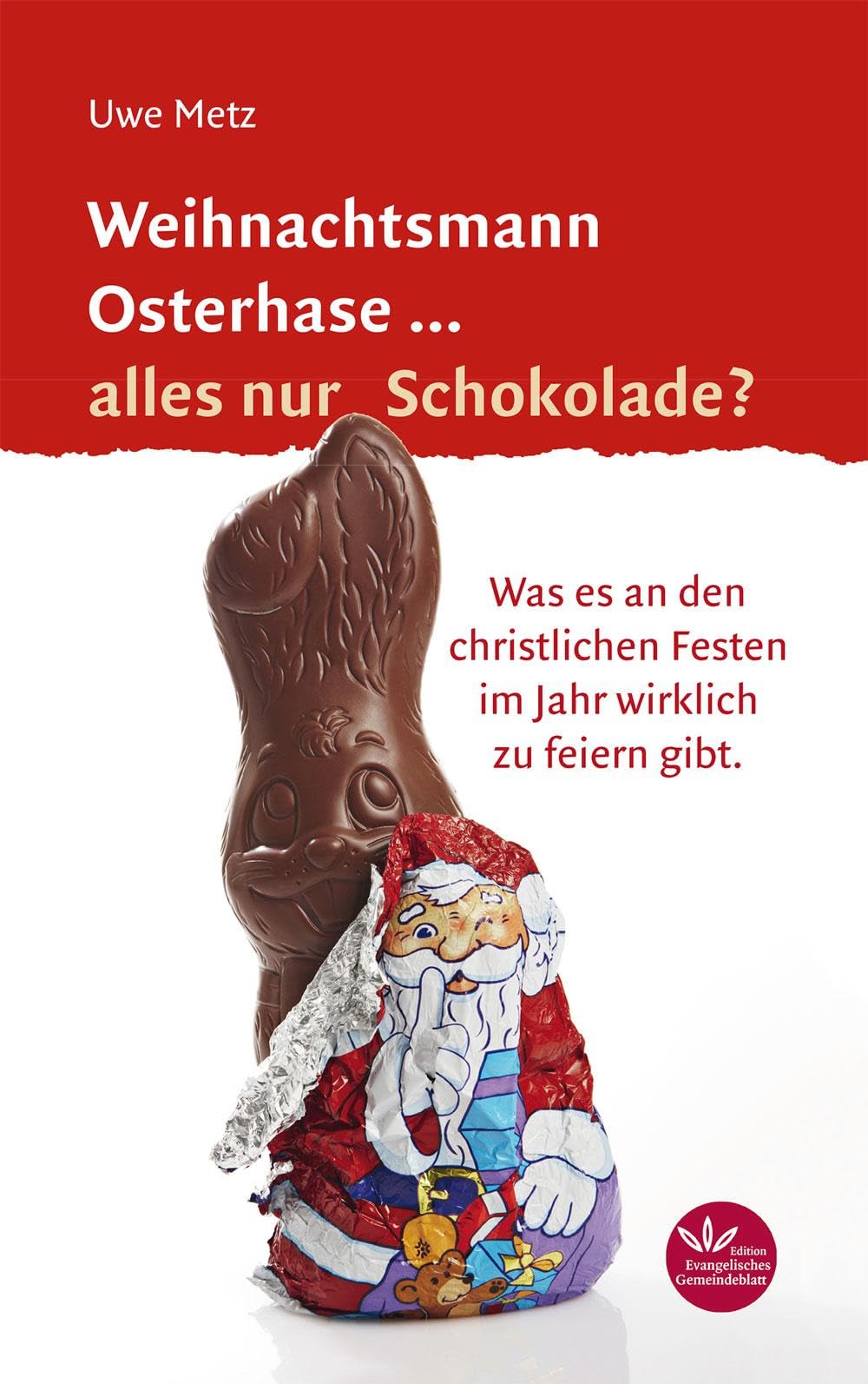 Weihnachtsmann Osterhase... alles nur Schokolade: Was es an den christlichen Festen im Jahr wirklich zu feiern gibt Religion & Esotericism