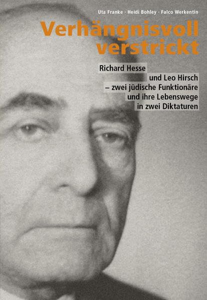 Verhängnisvoll verstrickt: Richard Hesse und Leo Hirsch - zwei jüdische Funktionäre und ihre Lebenswege in zwei Diktaturen Art & Literature Books