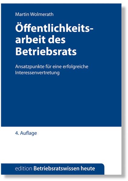 Öffentlichkeitsarbeit des Betriebsrats: Ansatzpunkte für eine erfolgreiche Interessenvertretung (Edition Betriebsratswissen heute) Law