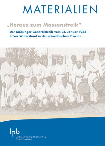 "Heraus zum Massenstreik": Der Mössinger Generalstreik vom 31. Januar 1933 - linker Widerstand in der schwäbischen Provinz (MATERIALIEN) Social Sciences