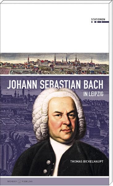 Johann Sebastian Bach in Leipzig (Stationen Band 21) Art & Literature