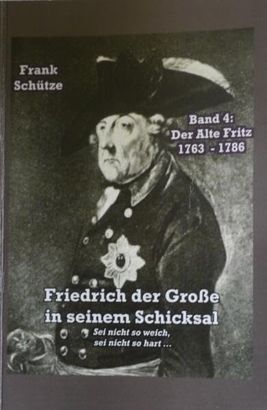 Der Alte Fritz, 1763 bis 1786; Band 4 von: Friedrich der Große in seinem Schicksal: Sei nicht so weich, sei nicht so hart ... (Edition Deutsche Reihe) Books