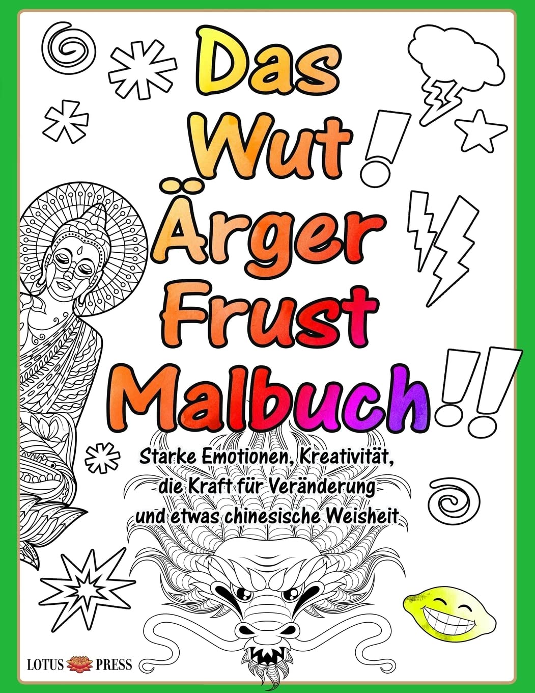 Das Wut Ärger Frust Malbuch: Starke Emotionen, Kreativität, die Kraft für Veränderung und etwas chinesische Weisheit Medicine