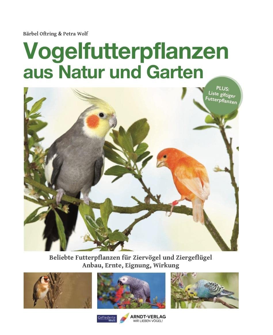Vogelfutterpflanzen aus Natur und Garten: Beliebte Futterpflanzen für Ziervögel und Ziergeflügel Anbau, Ernte, Eignung, Wirkung Pets