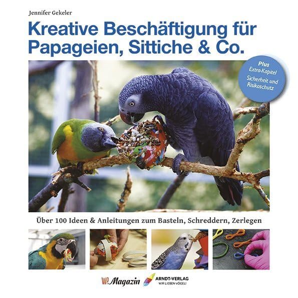 Kreative Beschäftigung für Papageien, Sittiche & Co.: Über 100 Ideen, Anleitungen & Tricks zum Basteln, Schreddern, Zerlegen Pets