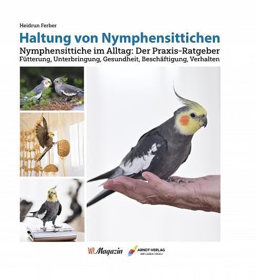 Haltung von Nymphensittichen: Nymphensittiche im Alltag: Der Praxis-Ratgeber Fütterung, Unterbringung, Gesundheit, Beschäftigung, Verhalten Pets