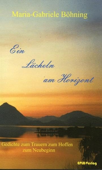 Ein Lächeln am Horizont: Gedichte zum Trauern zum Hoffen zum Neubeginn Poetry