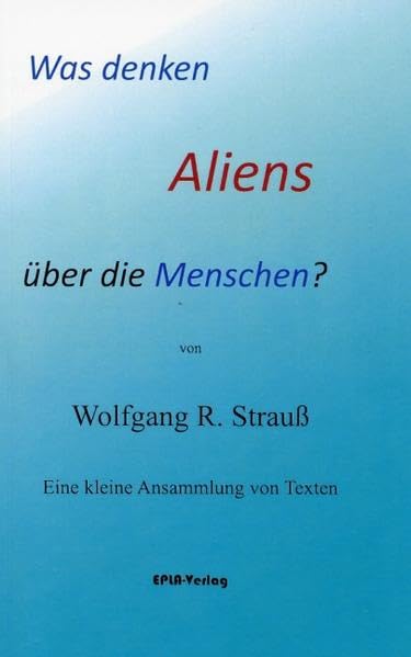 Was denken Aliens über die Menschen?: Eine kleine Ansammlung von Texten Social Sciences