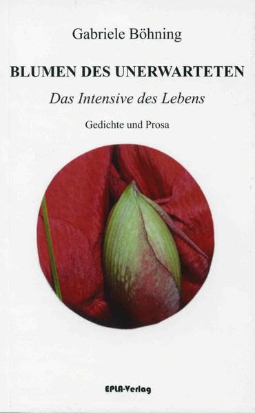 Blumen des Unerwarteten: Das Intensive des Lebens Poetry