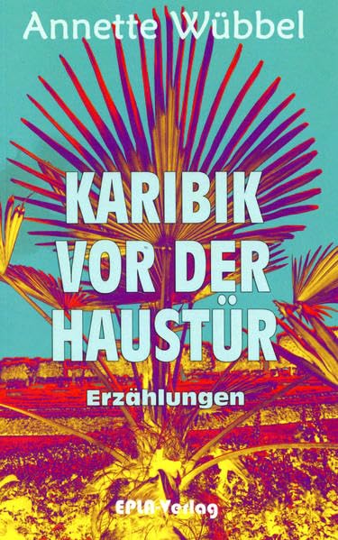Karibik vor der Haustür: Erzählungen Essays & Short Stories