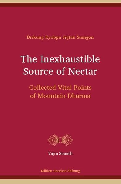 The Inexhaustible Source of Nectar: Collected Vital Points of Mountain Dharma (Vajra Sounds: Dharma texts of the Drikung Kagyu tradition. Edited by Jan-Ulrich Sobisch) Religion & Esotericism