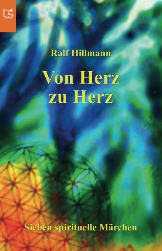 Von Herz zu Herz - oder - Wie viele Farben schenkst du dieser Welt: Sieben spirituelle Märchen über Hoffnung, Sehnsucht, Einzigartigkeit, ... Freiheit, Freude, Liebe, Glück und Vertrauen Fairy Tales & Legends