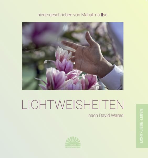 Lichtweisheiten nach David Wared: niedergeschrieben von Mahatma Ilse Philosophy